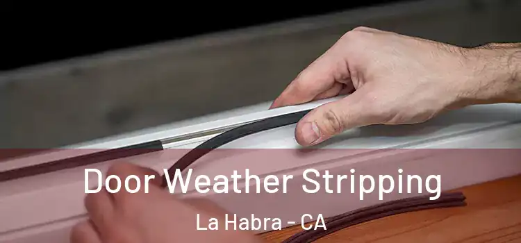 Door Weather Stripping La Habra - CA