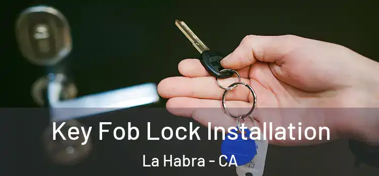 Key Fob Lock Installation La Habra - CA