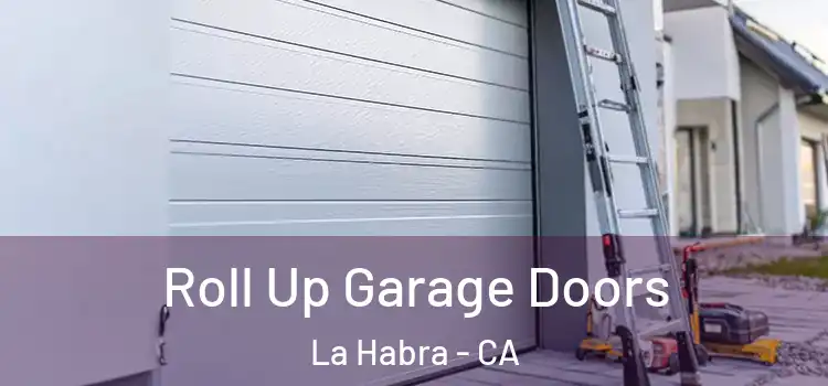  Roll Up Garage Doors La Habra - CA