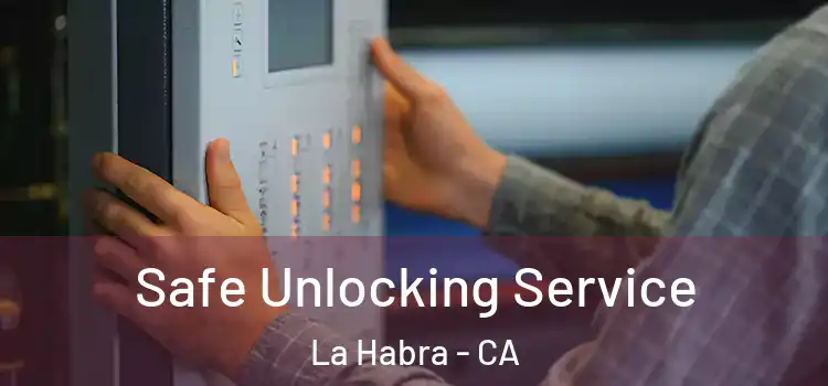 Safe Unlocking Service La Habra - CA